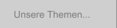 Unsere Themen...